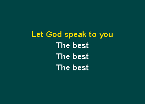 Let God speak to you
The best

The best
The best
