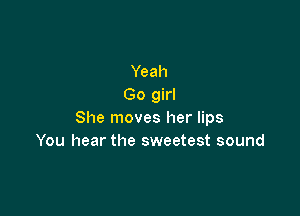 Yeah
Go girl

She moves her lips
You hear the sweetest sound