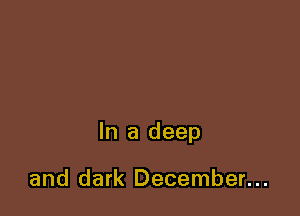 In a deep

and dark December...