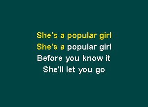 She's a popular girl
She's a popular girl

Before you know it
She'll let you go