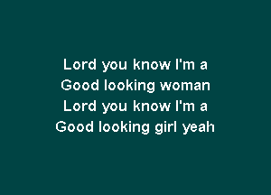 Lord you know I'm a
Good looking woman

Lord you know I'm a
Good looking girl yeah