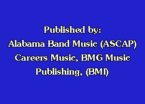 Published hm
Alabama Band Music (ASCAP)
Careers Music, BMG Music
Publishing, (BMI)