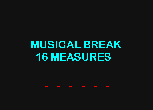 MUSICAL BREAK

16 MEASURES