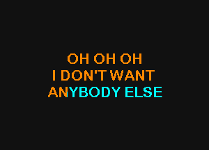 OH( 1OH

IDONWWNANT
ANYBODYELSE