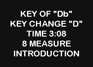 KEY OF Db
KEY CHANGE D

TIME 3z08
8 MEASURE
INTRODUCTION
