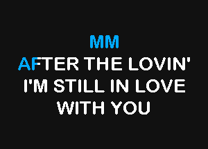 MM
AFTER THE LOVIN'

I'M STILL IN LOVE
WITH YOU