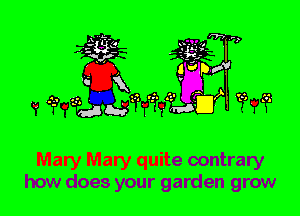 ? ??im' '

Mary Mary quite contrary
how does your garden grow