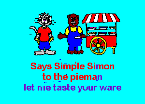Says S'imp'le Simon
tmobthe pieman
let me taste your ware