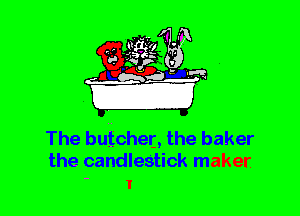 The buichelj, the baker
the candlestick maker
- I