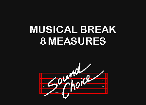 MUSICAL BREAK
8 MEASURES

W
