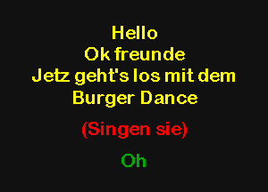 Hello
Okfreunde
Jetz geht's Ios mit dem

Burger Dance