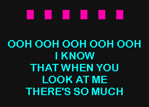 OOH OOH OOH OOH OOH

I KNOW
THATWHEN YOU
LOOK AT ME
THERE'S SO MUCH