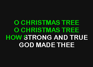 0 CHRISTMAS TREE
0 CHRISTMAS TREE
HOW STRONG AND TRUE
GOD MADETHEE