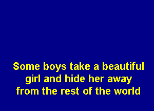 Some boys take a beautiful
girl and hide her away
from the rest of the world