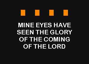 DUDE

MINE EYES HAVE
SEEN THE GLORY
OF THE COMING
OF THE LORD

g