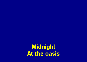 Midnight
At the oasis