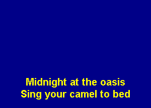 Midnight at the oasis
Sing your camel to bed