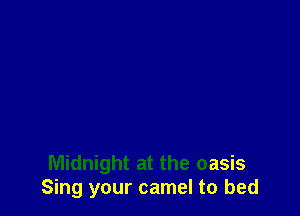 Midnight at the oasis
Sing your camel to bed