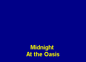Midnight
At the Oasis