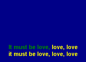 It must be love, love, love
it must be love, love, love