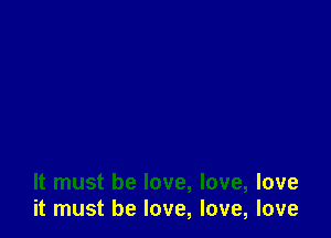 It must be love, love, love
it must be love, love, love