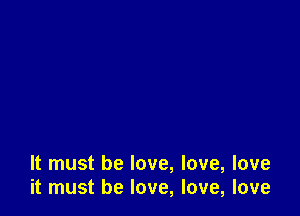 It must he love, love, love
it must be love, love, love