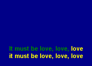 It must be love, love, love
it must be love, love, love