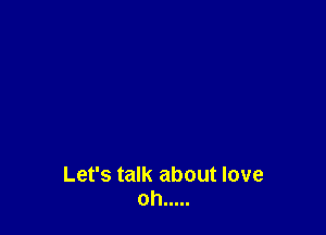 Let's talk about love
oh .....