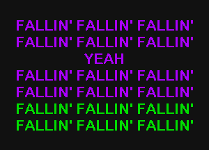 FALLIN' FALLIN' FALLIN'
FALLIN' FALLIN' FALLIN'