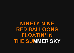 NINETY-NINE

RED BALLOONS
FLOATIN' IN
THE SUMMER SKY