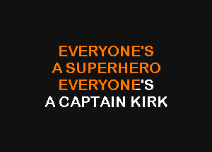 EVERYONE'S
A SU PERH ERO

EVERYONE'S
A CAPTAIN KIRK