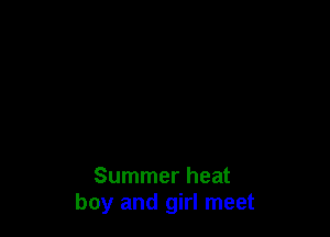 Summer heat
boy and girl meet