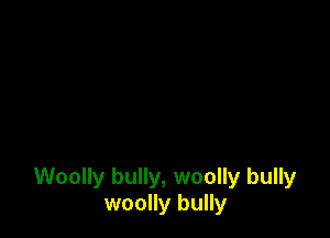 Woolly bully, woolly bully
woolly bully