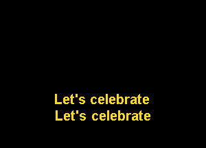 Let's celebrate
Let's celebrate