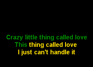 Crazy little thing called love
This thing called love
I just can't handle it