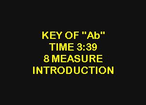 KEY OF Ab
TIME 3z39

8MEASURE
INTRODUCTION