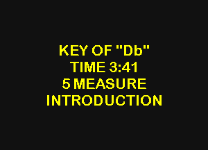 KEY OF Db
TIME 3z41

SMEASURE
INTRODUCTION