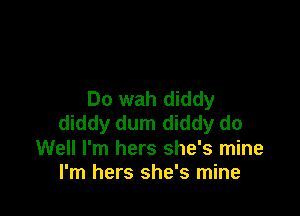 Do wah diddy

diddy dum diddy do
Well I'm hers she's mine
I'm hers she's mine