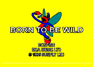 diz-
BORN TQYIBE WILD
x3

EONFIRE
MCA MUSIC LTD
995 SUNFLY LTD