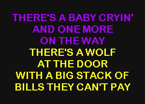 THERE'S AWOLF
AT THE DOOR
WITH A BIG STACK 0F
BILLS TH EY CAN'T PAY