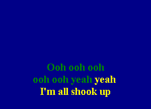 Ooh ooh ooh
ooh ooh yeah yeah
I'm all shook up