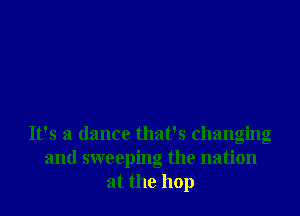 It's a dance that's changing
and sweeping the nation
at the 110p