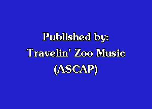 Published by

Travelin' Zoo Music

(ASCAP)
