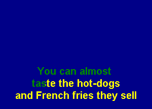 You can almost

taste the hot-dogs
and French fries they sell