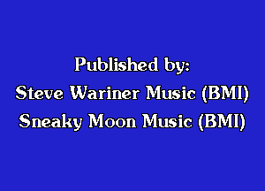 Published by
Steve Wariner Music (BM!)

Sneaky Moon Music (BMI)