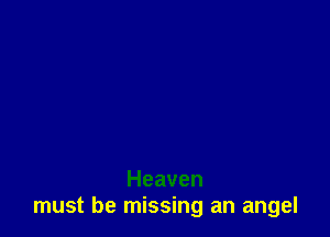 Heaven
must be missing an angel