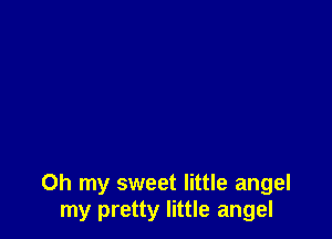 Oh my sweet little angel
my pretty little angel