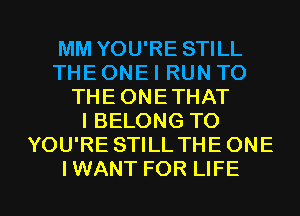 MM YOU'RE STILL
THE ONE I RUN TO
THE ONETHAT
I BELONG TO
YOU'RE STILL THE ONE

IWANT FOR LIFE l