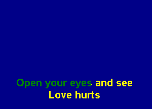 Open your eyes and see
Love hurts