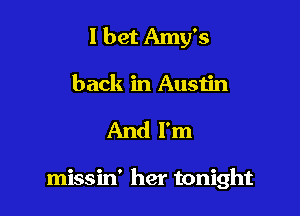 I bet Amy's
back in Austin

And I'm

missin' her tonight